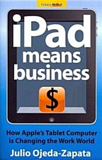 iPad Means Business: How Apples Tablet Computer Is Changing the Work World (Paperback)