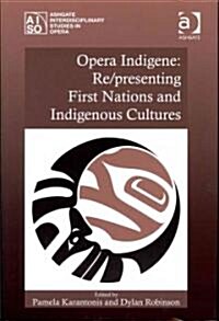 Opera Indigene: Re/presenting First Nations and Indigenous Cultures (Hardcover)