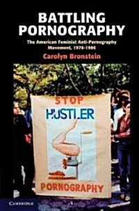 Battling Pornography : The American Feminist Anti-pornography Movement, 1976-1986 (Paperback)