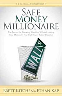 Safe Money Millionaire: The Secret to Growing Wealthy Without Losing Your Money in the Wall Street Roller Coaster (Paperback)