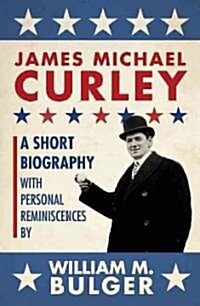 James Michael Curley (Paperback): A Short Biography with Personal Reminiscences (Paperback)