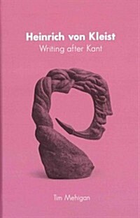 Heinrich Von Kleist: Writing After Kant (Hardcover)