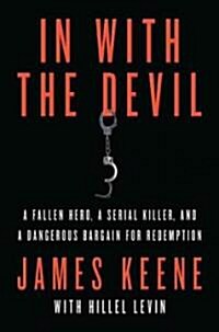 In with the Devil: A Fallen Hero, a Serial Killer, and a Dangerous Bargain for Redemption (Paperback)