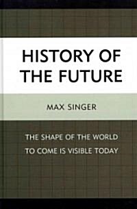 History of the Future: The Shape of the World to Come Is Visible Today (Hardcover)