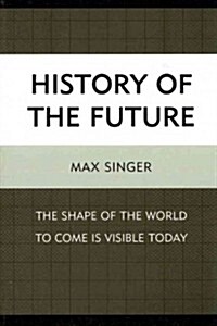 History of the Future: The Shape of the World to Come Is Visible Today (Paperback)