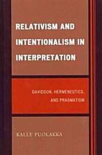 Relativism and Intentionalism in Interpretation: Davidson, Hermeneutics, and Pragmatism (Hardcover)