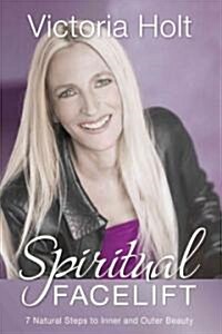 Spiritual Facelift: 7 Natural Steps to Inner and Outer Health and Beauty (Paperback)