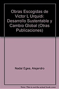 Obras Escogidas de Victor L Urquidi: Desarrollo Sustentable y Cambio Global (Paperback)