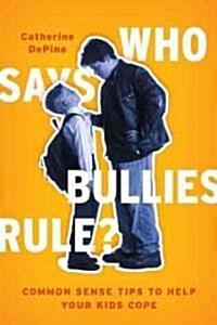 Who Says Bullies Rule?: Common Sense Tips to Help Your Kids to Cope (Hardcover)
