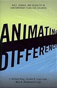 Animating Difference: Race, Gender, and Sexuality in Contemporary Films for Children (Paperback)