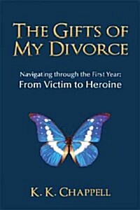 The Gifts of My Divorce: Navigating Through the First Year: From Victim to Heroine (Paperback)