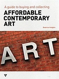 Affordable Contemporary Art : A Guide to Buying and Collecting (Paperback)