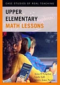 Upper Elementary Math Lessons: Case Studies of Real Teaching (Paperback)