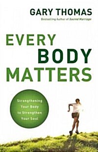 Every Body Matters: Strengthening Your Body to Strengthen Your Soul (Paperback)