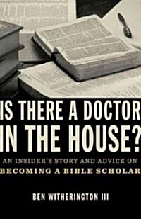 [중고] Is There a Doctor in the House?: An Insider‘s Story and Advice on Becoming a Bible Scholar (Paperback)