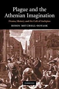 Plague and the Athenian Imagination : Drama, History, and the Cult of Asclepius (Paperback)