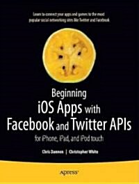 Beginning IOS Apps with Facebook and Twitter APIs: For iPhone, iPad, and iPod Touch (Paperback)