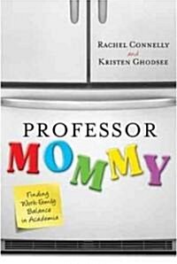 Professor Mommy: Finding Work-Family Balance in Academia (Hardcover)
