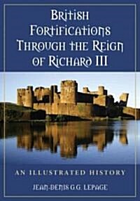 British Fortifications Through the Reign of Richard III: An Illustrated History (Paperback)