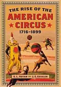The Rise of the American Circus, 1716-1899 (Paperback, New)