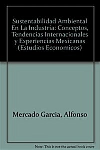 Sustentabilidad Ambiental En La Industria: Conceptos, Tendencias Internacionales y Experiencias Mexicanas                                              (Paperback)