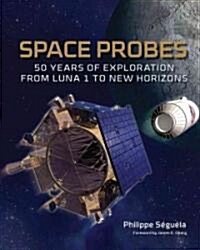 Space Probes: 50 Years of Exploration from Luna 1 to New Horizons (Hardcover)