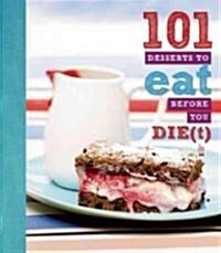 101 Desserts to Eat Before You Die(t) (Paperback, 1st)