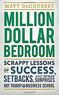 Million Dollar Bedroom: Scrappy Lessons of Success, Setbacks, and Other Surprises Not Taught in Business School (Paperback)