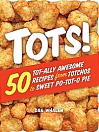 Tots!: 50 Tot-Ally Awesome Recipes from Totchos to Sweet Po-Tot-O Pie (Paperback)