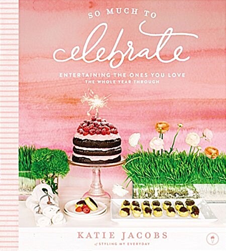 So Much to Celebrate: Entertaining the Ones You Love the Whole Year Through (Hardcover)