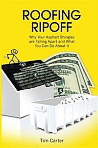 Roofing Ripoff: Why Your Asphalt Shingles Are Falling Apart and What You Can Do about It (Paperback)