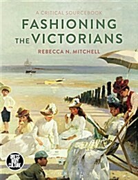 Fashioning the Victorians : A Critical Sourcebook (Hardcover)