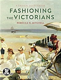 Fashioning the Victorians : A Critical Sourcebook (Paperback)