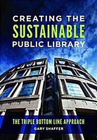 Creating the Sustainable Public Library: The Triple Bottom Line Approach (Paperback)