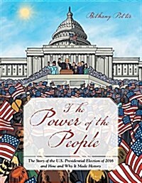 The Power of the People: The Story of the U.S. Presidential Election of 2016 and How and Why It Made History (Paperback)