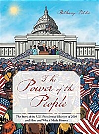 The Power of the People: The Story of the U.S. Presidential Election of 2016 and How and Why It Made History (Hardcover)
