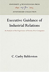 Executive Guidance of Industrial Relations: An Analysis of the Experience of Twenty-Five Companies (Hardcover, Reprint 2016)