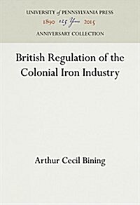 British Regulation of the Colonial Iron Industry (Hardcover)