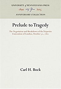 Prelude to Tragedy: The Negotiation and Breakdown of the Tripartite Convention of London, October 31, 1861 (Hardcover, Reprint 2016)