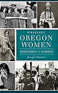 Remarkable Oregon Women: Revolutionaries and Visionaries (Hardcover)