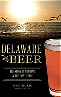 Delaware Beer: The Story of Brewing in the First State (Hardcover)