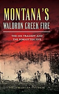 Montanas Waldron Creek Fire: The 1931 Tragedy and the Forgotten Five (Hardcover)