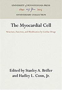 The Myocardial Cell: Structure, Function, and Modification by Cardiac Drugs (Hardcover, Reprint 2016)