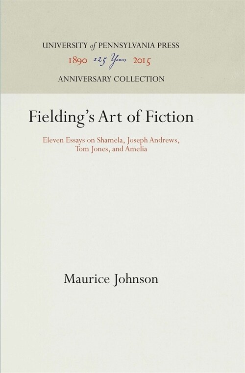 Fieldings Art of Fiction: Eleven Essays on Shamela, Joseph Andrews, Tom Jones, and Amelia (Hardcover, Reprint 2016)