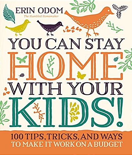 You Can Stay Home with Your Kids!: 100 Tips, Tricks, and Ways to Make It Work on a Budget (Hardcover)