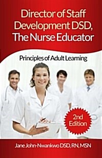 Director of Staff Development Dsd, the Nurse Educator: Principles of Adult Learning (Paperback)