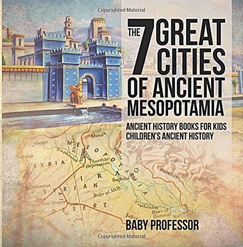 The 7 Great Cities of Ancient Mesopotamia - Ancient History Books for Kids Childrens Ancient History (Paperback)