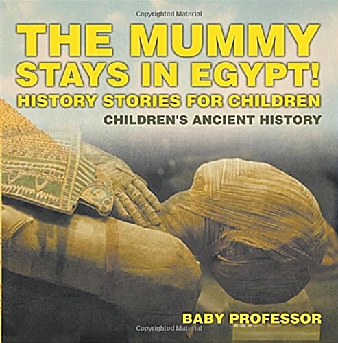 The Mummy Stays in Egypt! History Stories for Children Childrens Ancient History (Paperback)
