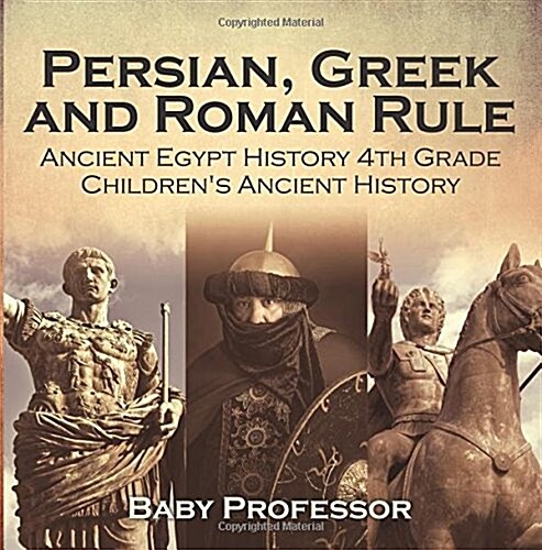 Persian, Greek and Roman Rule - Ancient Egypt History 4th Grade Childrens Ancient History (Paperback)