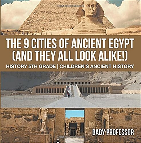 The 9 Cities of Ancient Egypt (And They All Look Alike!) - History 5th Grade Childrens Ancient History (Paperback)